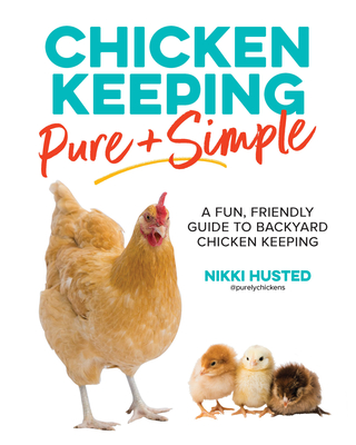 EBOOK Chicken Keeping Pure and Simple: A Fun, Friendly Guide to Backyard Chicken Keeping