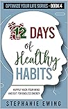 12 Days of Healthy Habits: Happily Hack Your Mind and Gut for Endless Energy (Optimize Your Life Series)