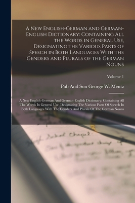 A New English-German and German-English Dictionary: Containing All the Words in General Use, Designating the Various Parts of Speech in Both Languages ... All The Words In General Use, Designating Th