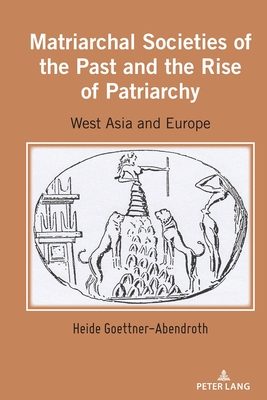 Matriarchal Societies of the Past and the Rise of Patriarchy: West Asia and Europe (Hardcover)