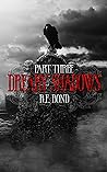 Dreary Shadows Part Three by R.E.  Bond