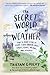 The Secret World of Weather: How to Read Signs in Every Cloud, Breeze, Hill, Street, Plant, Animal, and Dewdrop (Natural Navigation)
