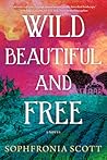 Wild, Beautiful, and Free by Sophfronia Scott