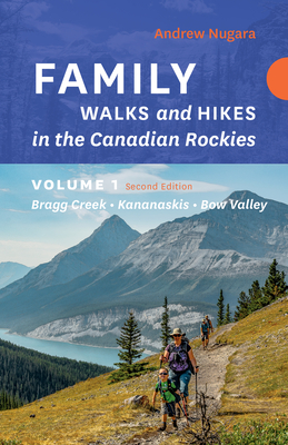Family Walks & Hikes Canadian Rockies – 2nd Edition, Volume 1: Bragg Creek – Kananaskis – Bow Valley