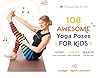 108 Awesome Yoga Poses for Kids by Lauren Chaitoff