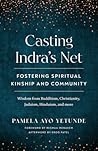 Casting Indra's Net: Fostering Spiritual Kinship and Community Casting Indra's Net: Fostering Spiritual Kinship and Community