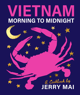 Vietnam: Morning to Midnight: A cookbook by Jerry Mai (Hardcover)