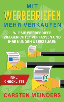 Mit Werbebriefen mehr verkaufen: Wie Sie Werbebriefe zielgerichtet verfassen und Ihre Kunden überzeugen - inkl. Checkliste (German Edition)