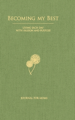 Becoming My Best: Living Each Day With Passion And Purpose - Journals For Mums