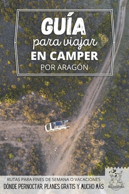 Guía para viajar en camper por Aragón: Vivir la Vanlife (Rutas Por España En Furgoneta O Autocaravana) (Spanish Edition)