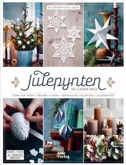 Julepynten du lager selv : trinn for trinn, origami, strikk, dekorasjon, blomster, juleverksted