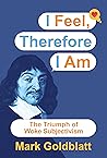 I Feel, Therefore I Am: The Triumph of Woke Subjectivism I Feel, Therefore I Am: The Triumph of Woke Subjectivism
