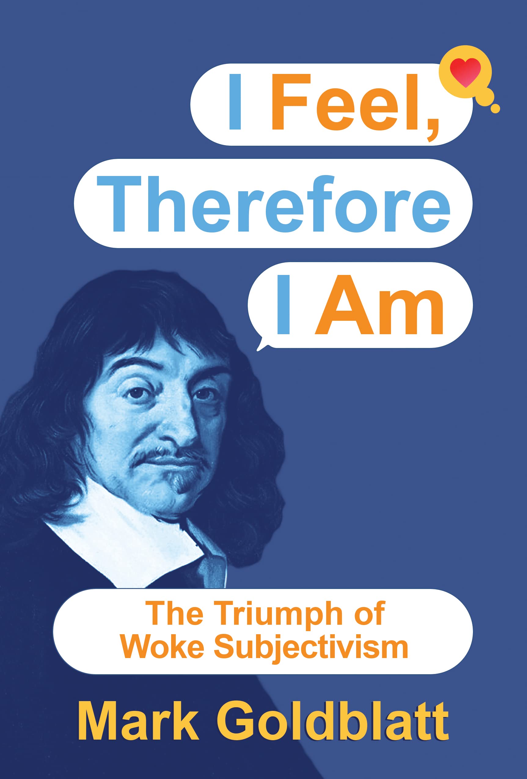 I Feel, Therefore I Am: The Triumph of Woke Subjectivism (Kindle Edition)