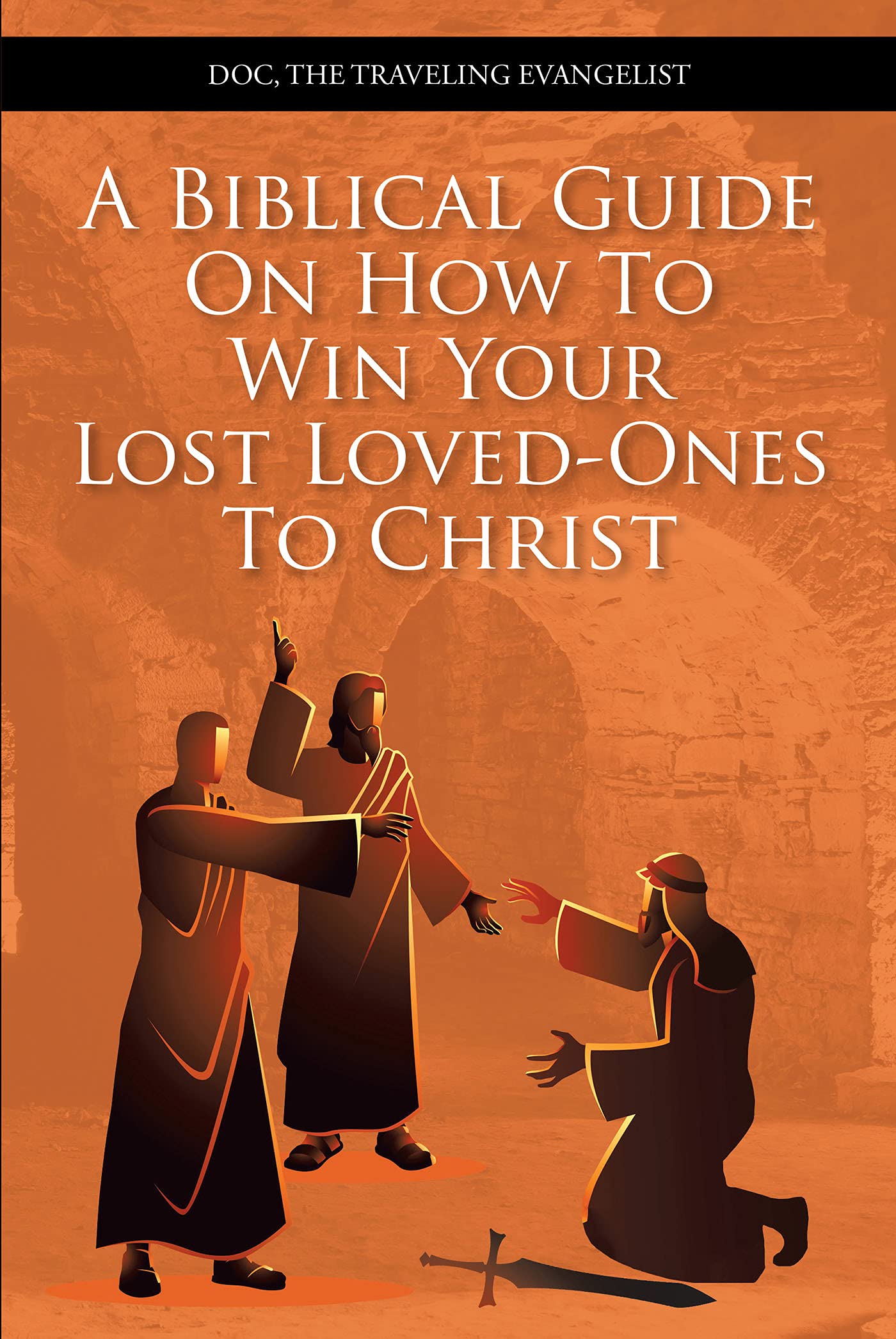 A Biblical Guide On How To Win Your Lost Loved-Ones To Christ (Kindle Edition)