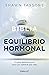 La biblia del equilibrio hormonal: Un plan holístico para tener una salud de por vida (Spanish Edition)