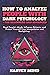 How to Analyze People with Dark Psychology – For Beginners and Advanced: Read People's Minds, Influence Behavior and Protect Yourself from Manipulation and Gaslighting.