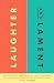 Laughter and Lament: The Radical Freedom of Joy and Sorrow