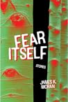 Fear Itself by James K. Moran Fear Itself by James K. Moran