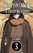 Weaponsmith: Volume 3: A Crafting LitRPG