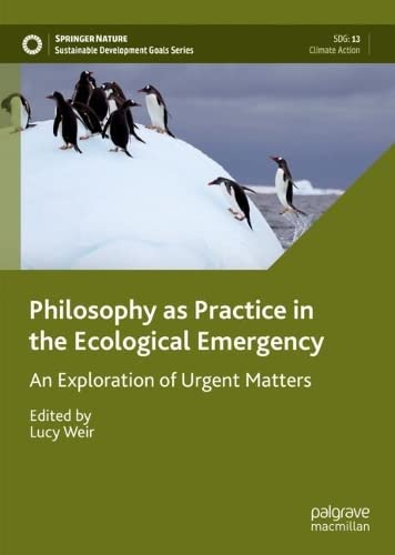 Philosophy as Practice in the Ecological Emergency: An Exploration of Urgent Matters (Sustainable Development Goals Series)