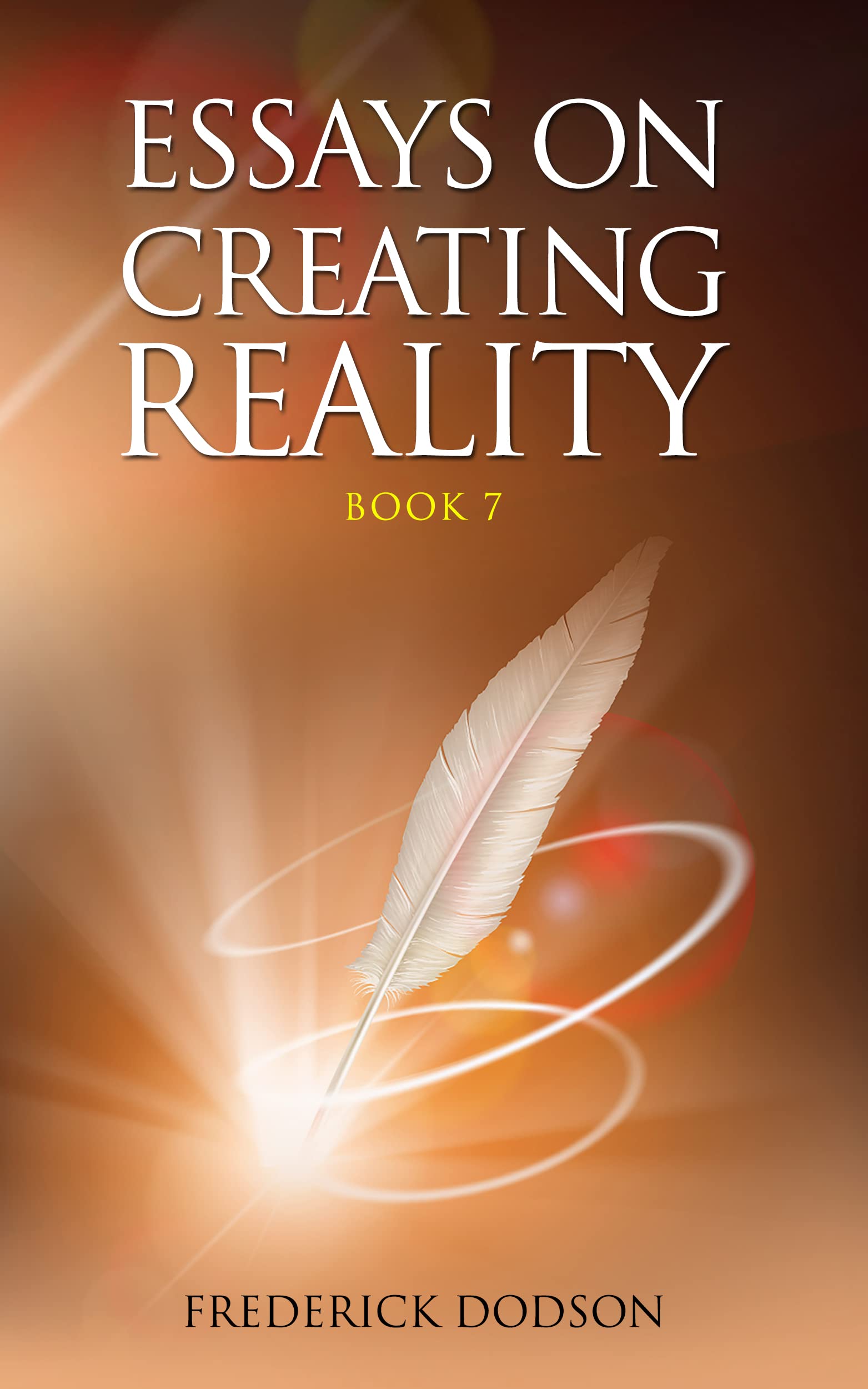 Essays on Creating Reality 7 (Kindle Edition)