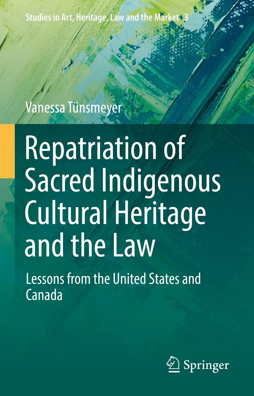 Repatriation of Sacred Indigenous Cultural Heritage and the Law: Lessons from the United States and Canada (Studies in Art, Heritage, Law and the Market Book 3)
