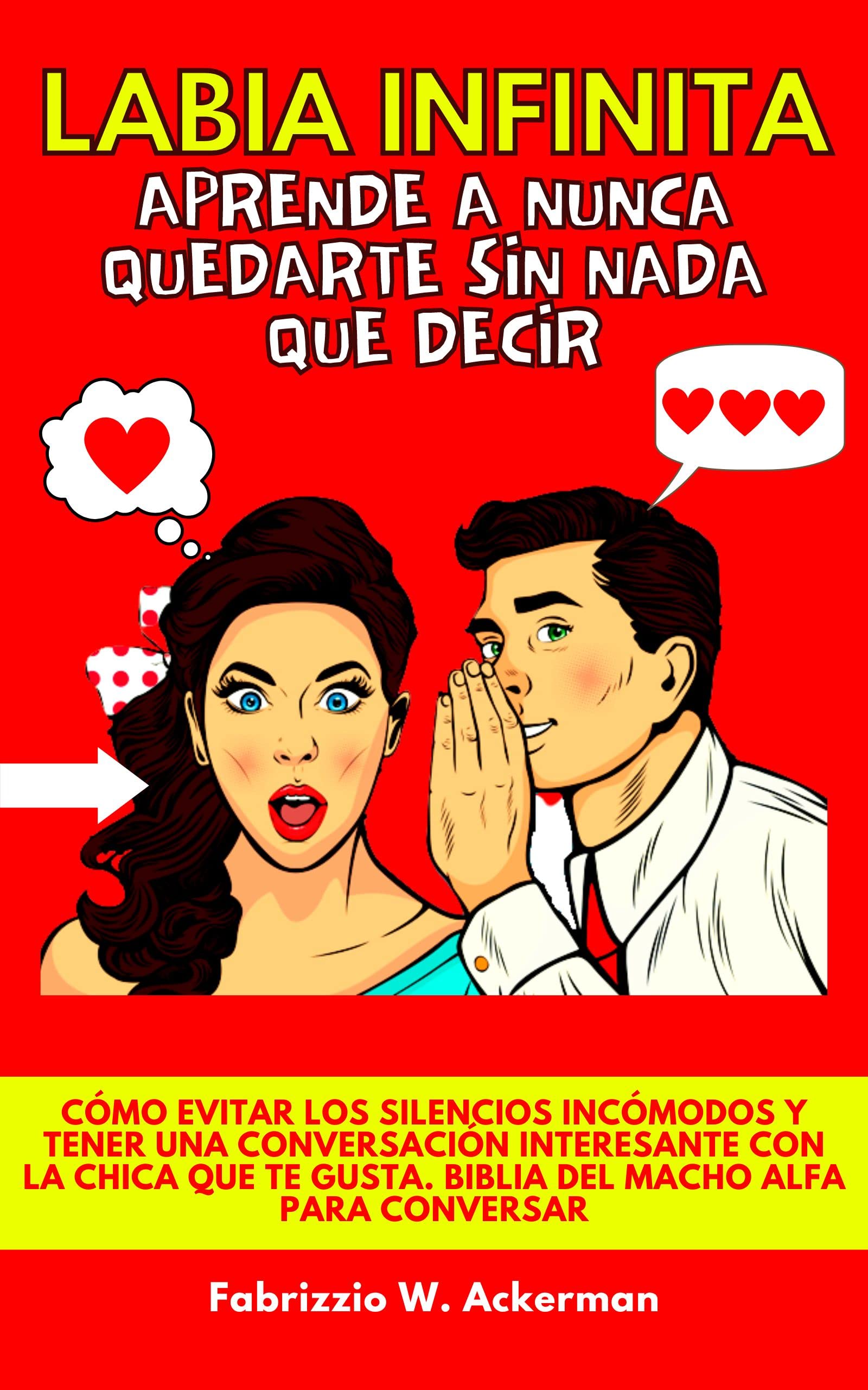 Labia Infinita - Aprende A Nunca Quedarte Sin Nada Que Decir. Cómo Evitar Los Silencios Incómodos y Tener Una Conversación Interesante Con La Chica Que ... Macho Alfa Para Conversar (Spanish Edition)