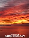 Sunrise Landscape Photography Book: Be Amazed With 35+ High-Resolution Photos Of Sunrise Landscape For Relaxation [Nature Collection]