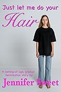 Just Let Me Do Your Hair: A Gradual Feminization Story