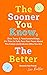 The Sooner You Know, The Better: Dear Teens and Twentysomethings, It's Time to Fully Face Your Fears About the Future & Embrace Who You Are