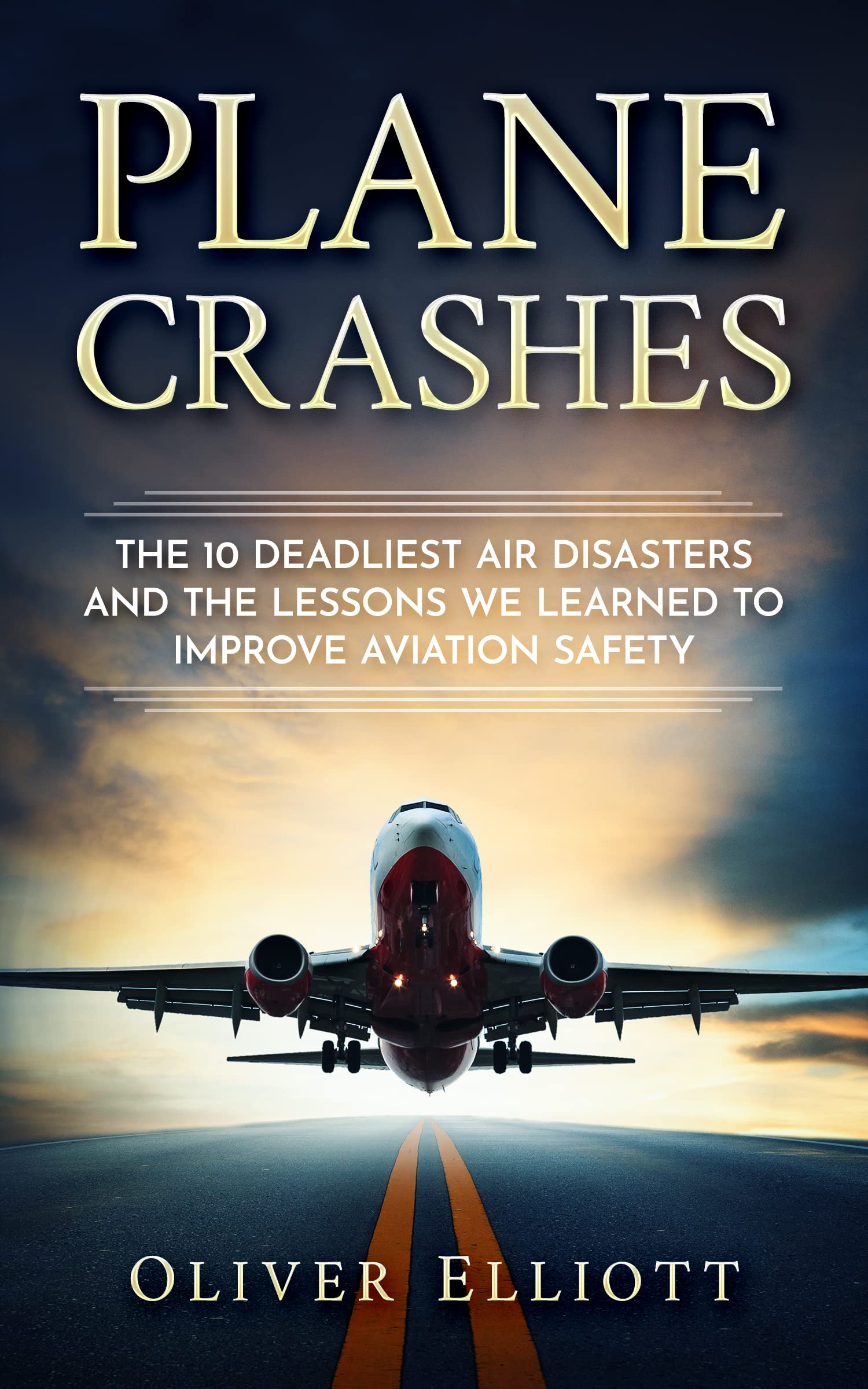 Plane Crashes: The 10 deadliest air disasters and the lessons we learned to improve aviation safety (Kindle Edition)