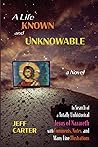 A Life Known and Unknowable: In Search of a Totally Unhistorical Jesus of Nazareth with Comments, Notes, and Many Fine Illustrations - a Novel