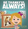 Be Thankful Always!: "Rejoice always, Pray continually, give thanks in all circumstances; for this is God's will for you in Christ Jesus." Thessalonians 5:16-18