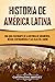 Historia de América Latina: Una guía fascinante de la historia de Sudamérica, México, Centroamérica y las islas del Caribe (Países de América del Sur) (Spanish Edition)
