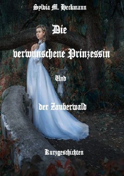 Die verwunschene Prinzessin und der Zauberwald: Kurzgeschichten