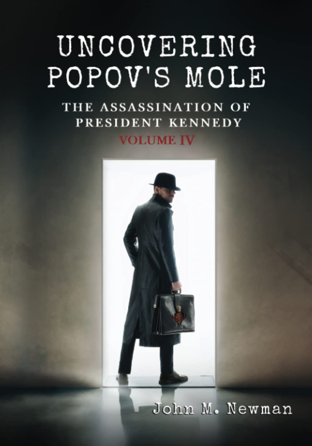 UNCOVERING POPOV'S MOLE: THE ASSASSINATION OF PRESIDENT KENNEDY VOLUME IV (Paperback)