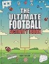 The Ultimate Football Activity Book: Crosswords, Word Searches, Puzzles, Fun Facts, Trivia Challenges and Much More for Football Lovers! (Perfect Football Gift) The Ultimate Football Activity Book: Crosswords, Word Searches, Puzzles, Fun Facts, Trivia Challenges and Much More for Football Lovers! (Perfect Football Gift)