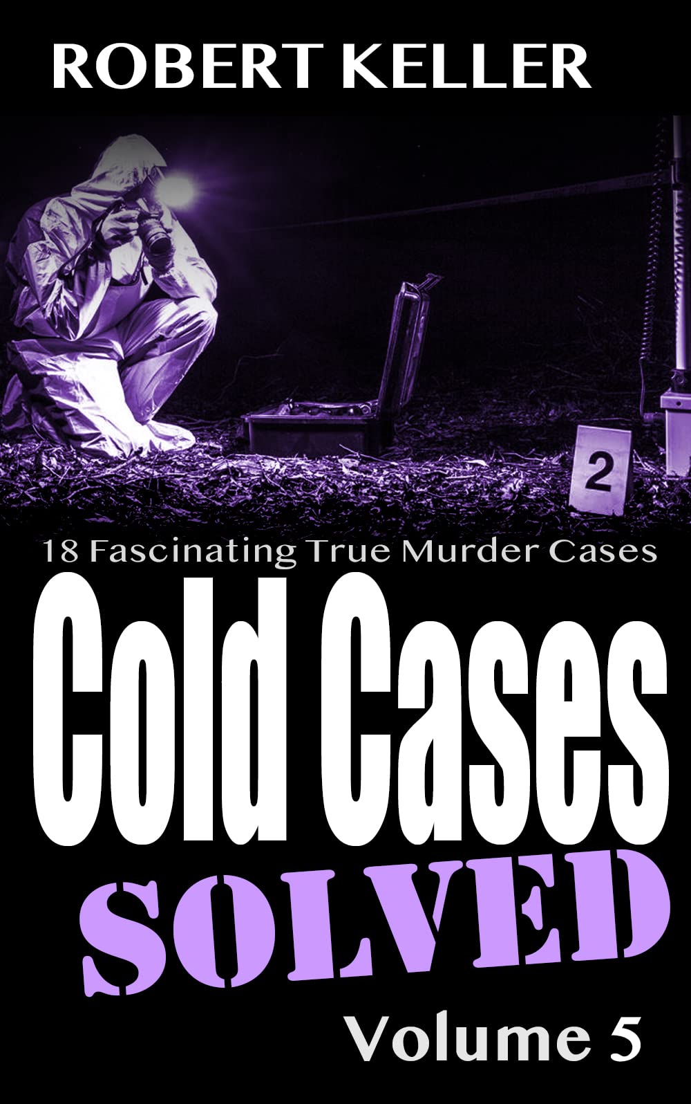 Cold Cases Solved Volume 5: 18 Fascinating True Crime Cold Cases , Finally Solved (Cold Cases: Solved)