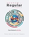 Hebrew for Regular People Facilitator’s Guide (HEBREW & ARAMAIC ACCESSIBLE RESOURCES FOR EXEGETICAL AND THEOLOGICAL STUDIES) Hebrew for Regular People Facilitator’s Guide (HEBREW & ARAMAIC ACCESSIBLE RESOURCES FOR EXEGETICAL AND THEOLOGICAL STUDIES)