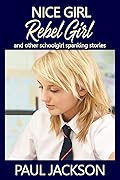 Nice Girl - Rebel Girl: and other schoolgirl spanking stories 