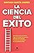 La ciencia del éxito: La guía completa para alcanzar tu mejor versión en cada aspecto de tu vida (Alienta) (Spanish Edition)