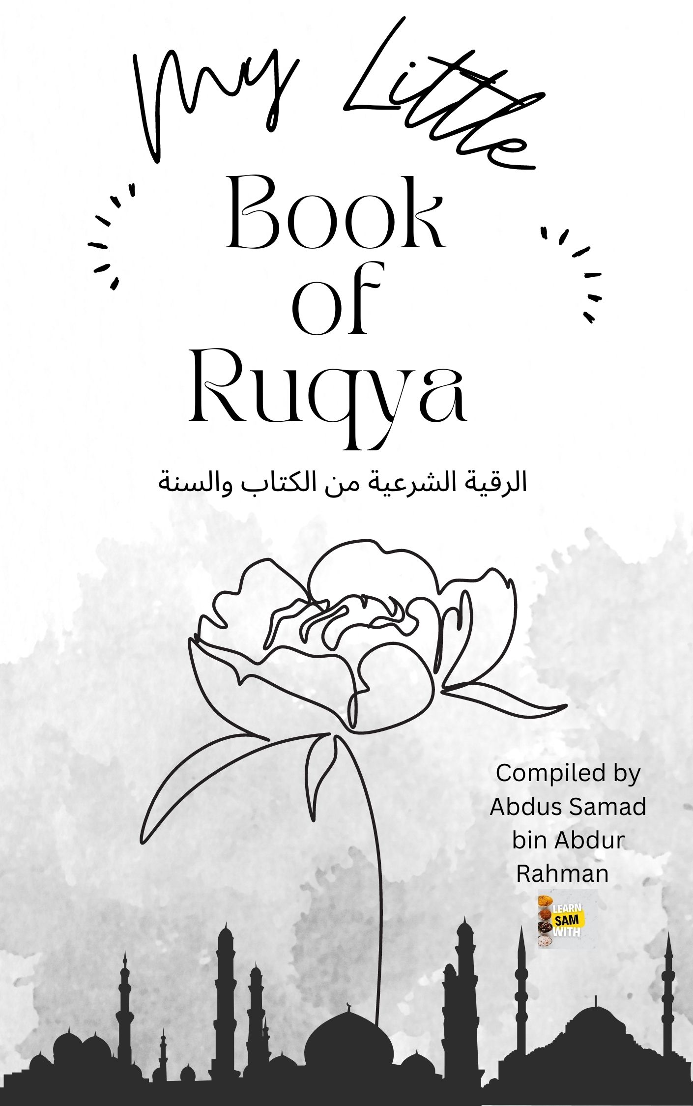 My Little Book of RUQYA: Spiritual healing according to the Quran and Sunnah ....Just for You