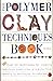 The Polymer Clay Techniques Book
