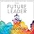 The Future Leader: 9 Skills and Mindsets to Succeed in the Next Decade