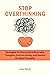 STOP OVERTHINKING: Strategies To Overcome Unfavorable Thoughts, Control Anxiety And Soothe The Mind Promptly.