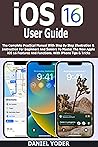iOS 16 User Guide: The Complete Practical Manual With Step By Step Illustration & Instruction For Beginners And Seniors To Master The New Apple iOS 16 ... And Functions. With iPhone Tips & Tricks