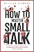 How to Master Small Talk: A Practical Guide to Improve Your Conversations and Talk to Anyone About Anything (Communication Guru)