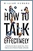 How to Talk Effectively: A Practical Guide to Speak Your Mind Clearly and Influence People Indirectly (Communication Guru)