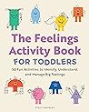 The Feelings Activity Book for Toddlers: 50 Fun Activities to Identify, Understand, and Manage Big Feelings