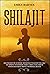 Shilajit Complete Guide: Di...